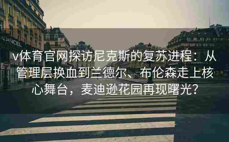 v体育官网探访尼克斯的复苏进程:从管理层换血到兰德尔、布伦森走上核心舞台,麦迪逊花园再现曙光?